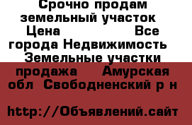 Срочно продам земельный участок › Цена ­ 1 200 000 - Все города Недвижимость » Земельные участки продажа   . Амурская обл.,Свободненский р-н